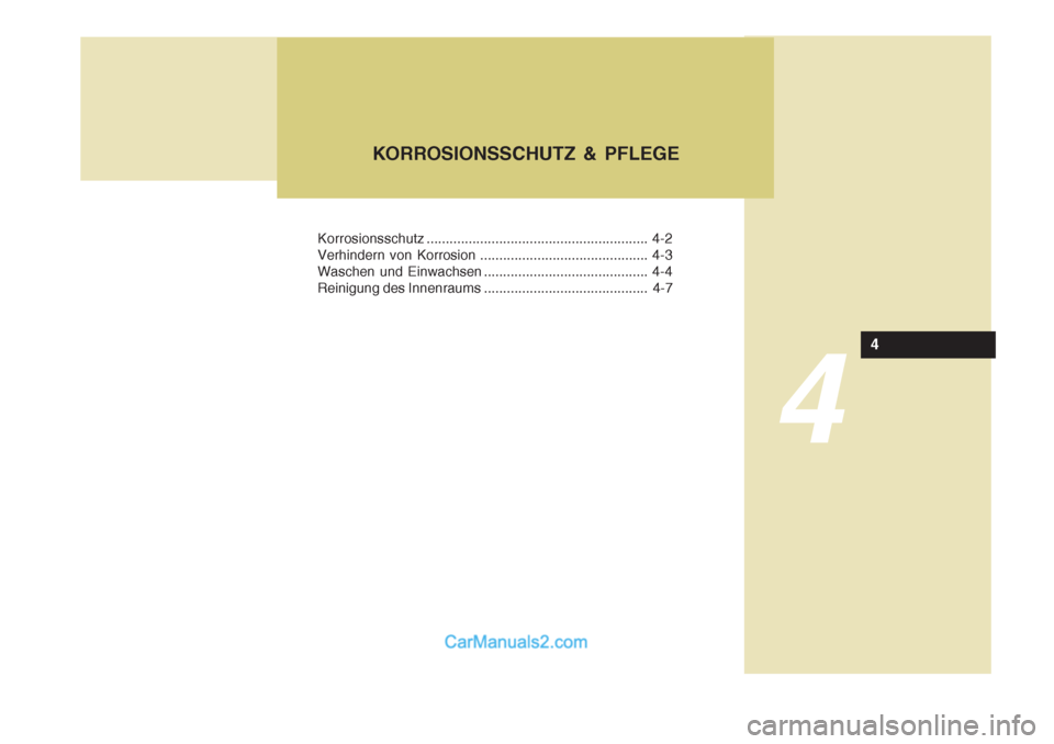 Hyundai Sonata 2007  Betriebsanleitung (in German) 4
Korrosionsschutz.......................................................... 4-2
Verhindern von Korrosion ............................................ 4-3 
Waschen und Einwachsen .....................