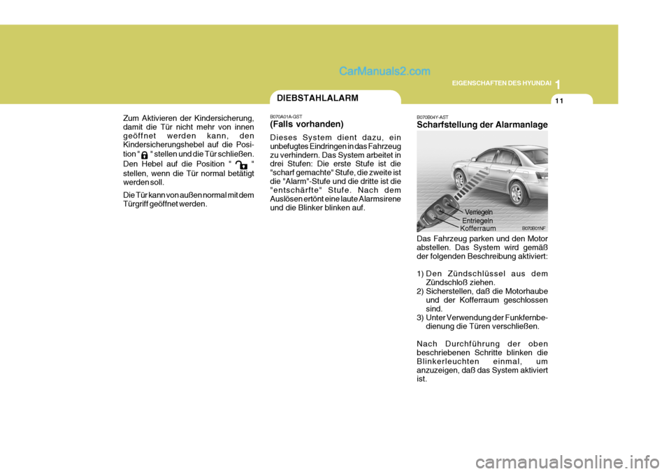Hyundai Sonata 2007 Betriebsanleitung (in German) 1
EIGENSCHAFTEN DES HYUNDAI
11
B070B04Y-AST Scharfstellung der Alarmanlage
B070B01NF
Das Fahrzeug parken und den Motor abstellen. Das System wird gemäß der folgenden Beschreibung aktiviert:
1) Den Hyundai Sonata 2007 Betriebsanleitung (in German) 1
EIGENSCHAFTEN DES HYUNDAI
11
B070B04Y-AST Scharfstellung der Alarmanlage
B070B01NF
Das Fahrzeug parken und den Motor abstellen. Das System wird gemäß der folgenden Beschreibung aktiviert:
1) Den