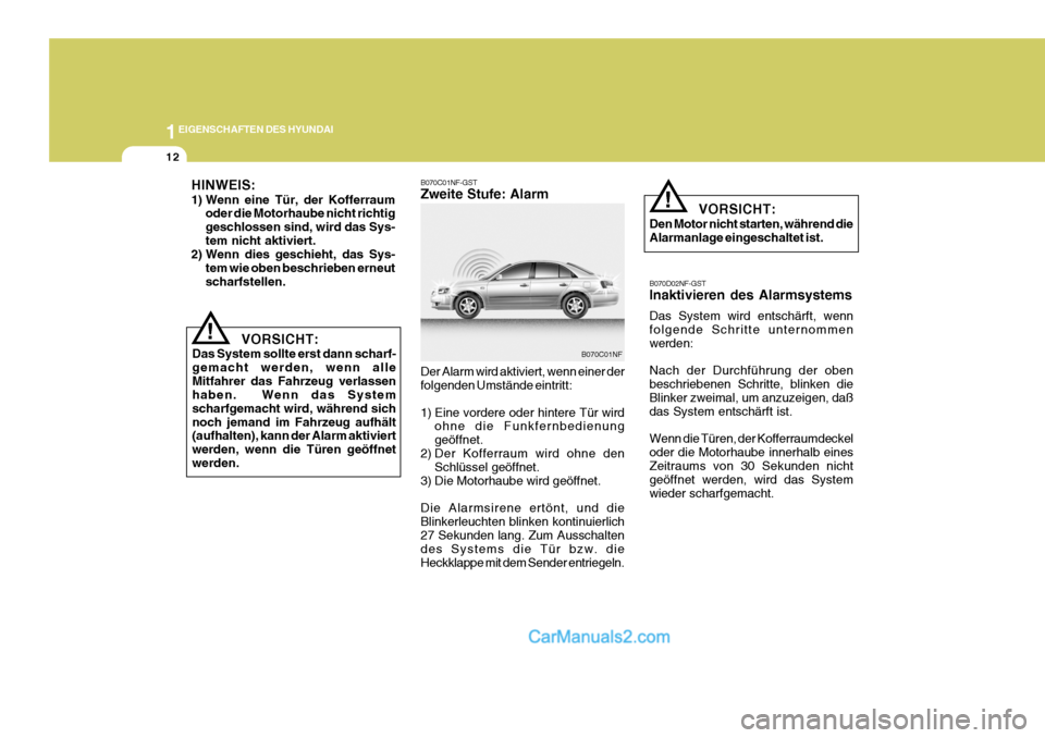 Hyundai Sonata 2007 Betriebsanleitung (in German) 1EIGENSCHAFTEN DES HYUNDAI
12
!
HINWEIS:
1) Wenn eine Tür, der Kofferraum
oder die Motorhaube nicht richtig geschlossen sind, wird das Sys-tem nicht aktiviert.
2) Wenn dies geschieht, das Sys-
tem w Hyundai Sonata 2007 Betriebsanleitung (in German) 1EIGENSCHAFTEN DES HYUNDAI
12
!
HINWEIS:
1) Wenn eine Tür, der Kofferraum
oder die Motorhaube nicht richtig geschlossen sind, wird das Sys-tem nicht aktiviert.
2) Wenn dies geschieht, das Sys-
tem w