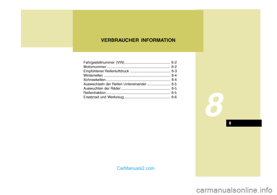 Hyundai Sonata 2007  Betriebsanleitung (in German) Fahrgestellnummer (VIN) ............................................. 8-2 Motornummer............................................................... 8-2
Empfohlener Reifenluftdruck ...................