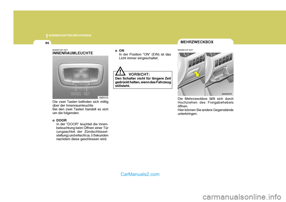 Hyundai Sonata 2007  Betriebsanleitung (in German) 1EIGENSCHAFTEN DES HYUNDAI
86
B490A01NF-GST INNENRAUMLEUCHTE Die zwei Tasten befinden sich mittig über der Innenraumleuchte. Bei den zwei Tasten handelt es sichum die folgenden: 
o DOOR
In der "DOOR"