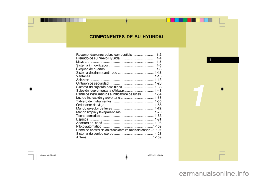Hyundai Sonata 2007  Manual del propietario (in Spanish) Recomendaciones sobre combustible ......................... 1-2 
Frenado de su nuevo Hyundai ..................................... 1-4
Llave ...........................................................