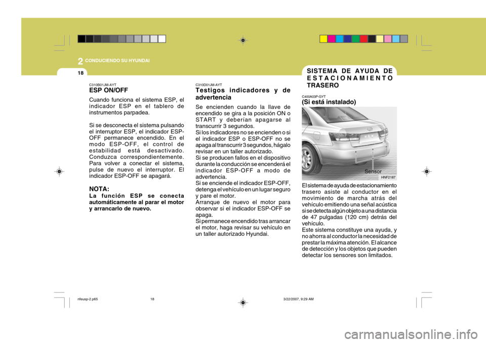 Hyundai Sonata 2007  Manual del propietario (in Spanish) 2
18
 CONDUCIENDO SU HYUNDAI
C310D01JM-AYT Testigos indicadores y de advertencia Se encienden cuando la llave de encendido se gira a la posición ON oSTART y deberían apagarse al transcurrir 3 segund
