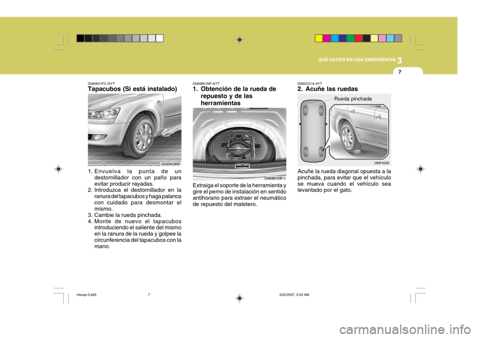 Hyundai Sonata 2007  Manual del propietario (in Spanish) 3
QUÉ HACER EN UNA EMERGENCIA
7
Extraiga el soporte de la herramienta y gire el perno de instalación en sentidoantihorario para extraer el neumático de repuesto del maletero.
D060B01NF-AYT 
1. Obte