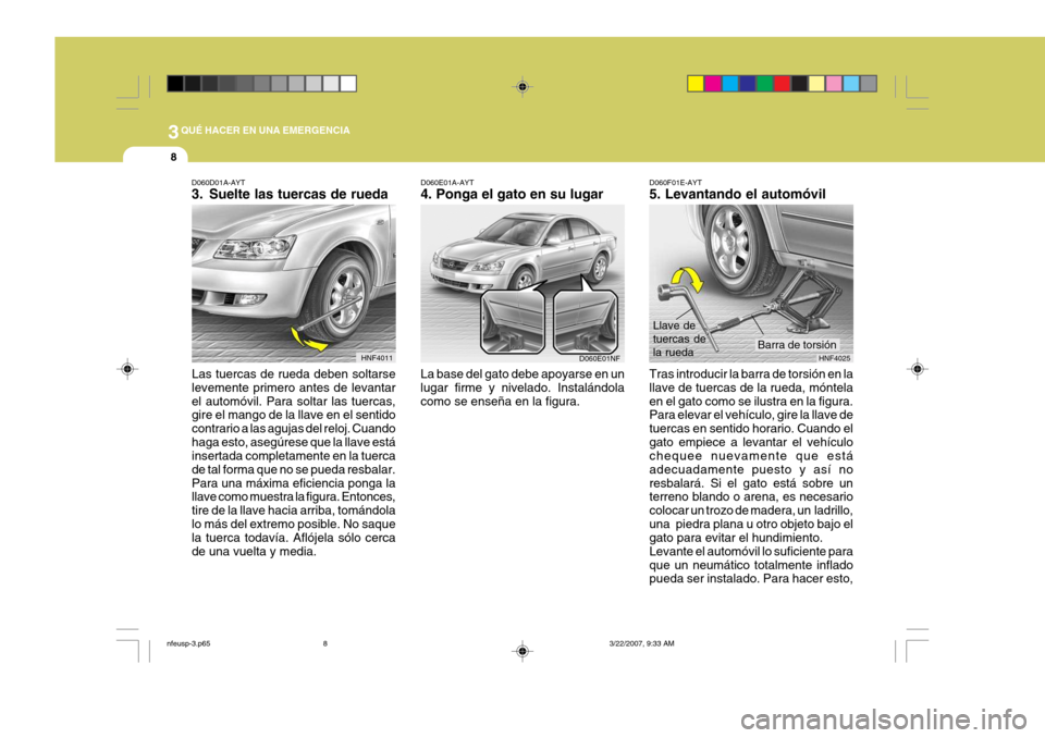Hyundai Sonata 2007 Manual del propietario (in Spanish) 3QUÉ HACER EN UNA EMERGENCIA
8
D060D01A-AYT
3. Suelte las tuercas de rueda
Las tuercas de rueda deben soltarse levemente primero antes de levantarel automóvil. Para soltar las tuercas, gire el mang Hyundai Sonata 2007 Manual del propietario (in Spanish) 3QUÉ HACER EN UNA EMERGENCIA
8
D060D01A-AYT
3. Suelte las tuercas de rueda
Las tuercas de rueda deben soltarse levemente primero antes de levantarel automóvil. Para soltar las tuercas, gire el mang