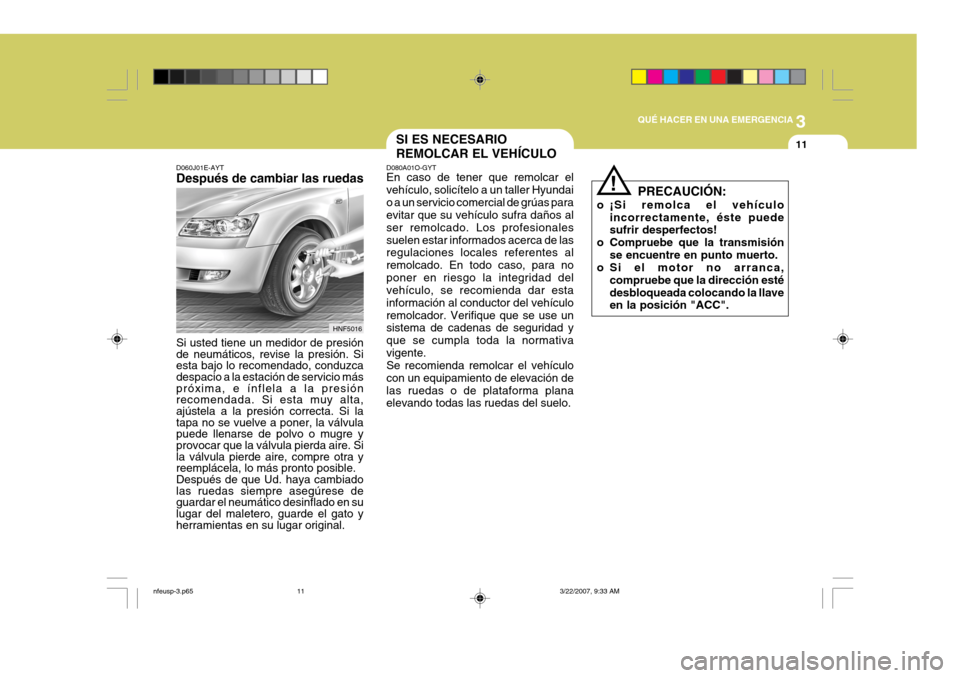Hyundai Sonata 2007 Manual del propietario (in Spanish) 3
QUÉ HACER EN UNA EMERGENCIA
11SI ES NECESARIO REMOLCAR EL VEHÍCULO
D080A01O-GYT En caso de tener que remolcar el vehículo, solicítelo a un taller Hyundaio a un servicio comercial de grúas para Hyundai Sonata 2007 Manual del propietario (in Spanish) 3
QUÉ HACER EN UNA EMERGENCIA
11SI ES NECESARIO REMOLCAR EL VEHÍCULO
D080A01O-GYT En caso de tener que remolcar el vehículo, solicítelo a un taller Hyundaio a un servicio comercial de grúas para
