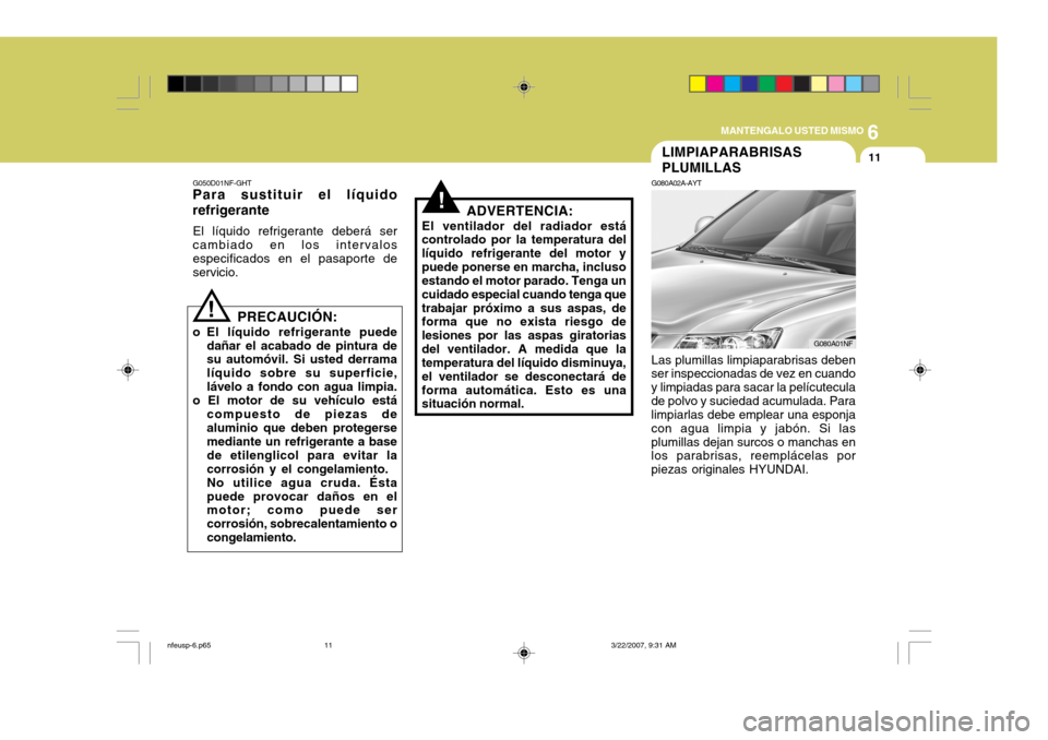 Hyundai Sonata 2007 Manual del propietario (in Spanish) 6
MANTENGALO USTED MISMO
11
G050D01NF-GHT
Para sustituir el líquido refrigerante
El líquido refrigerante deberá ser cambiado en los intervalos especificados en el pasaporte de servicio.
! PRECAUCI Hyundai Sonata 2007 Manual del propietario (in Spanish) 6
MANTENGALO USTED MISMO
11
G050D01NF-GHT
Para sustituir el líquido refrigerante
El líquido refrigerante deberá ser cambiado en los intervalos especificados en el pasaporte de servicio.
! PRECAUCI