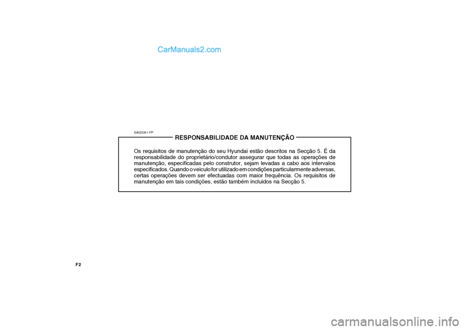 Hyundai Sonata 2007  Manual do proprietário (in Portuguese) SA020A1-FPRESPONSABILIDADE DA MANUTENÇÃO
Os requisitos de manutenção do seu Hyundai estão descritos na Secção 5. É da responsabilidade do proprietário/condutor assegurar que todas as operaç