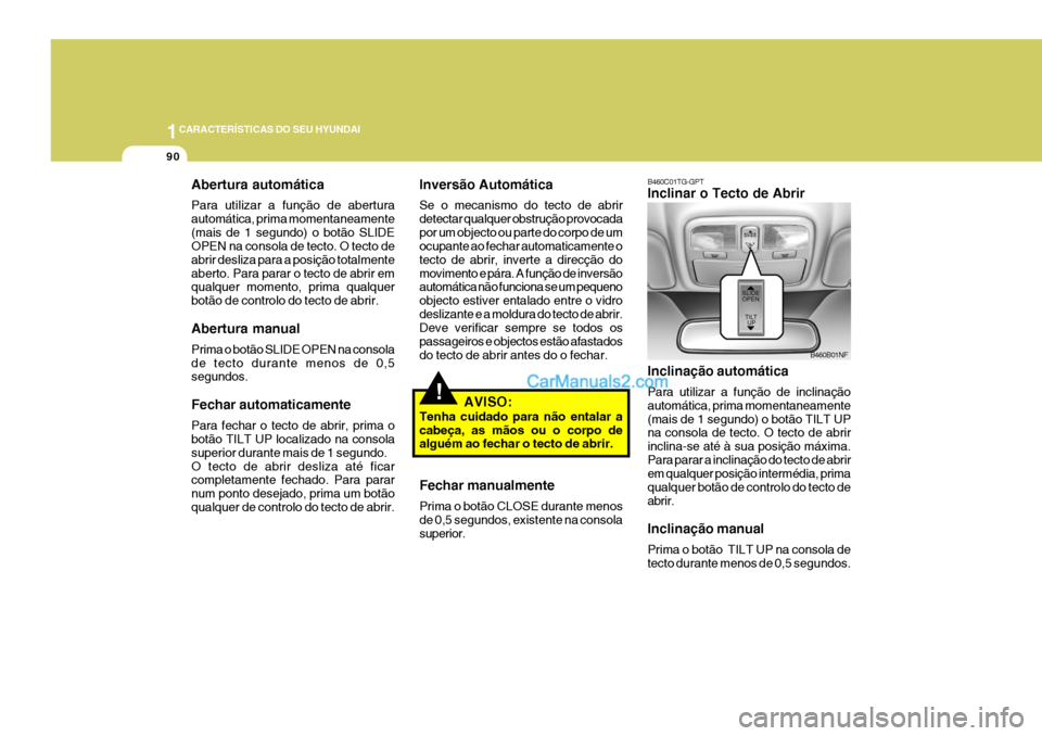 Hyundai Sonata 2007  Manual do proprietário (in Portuguese) 1CARACTERÍSTICAS DO SEU HYUNDAI
90
B460C01TG-GPT Inclinar o Tecto de Abrir Inclinação automática Para utilizar a função de inclinação automática, prima momentaneamente(mais de 1 segundo) o bo