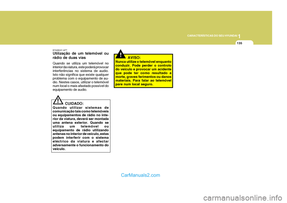 Hyundai Sonata 2007  Manual do proprietário (in Portuguese) 1
CARACTERÍSTICAS DO SEU HYUNDAI
135
!AVISO:
Nunca utilize o telemóvel enquanto conduzir. Pode perder o controlo do veículo e provocar um acidente que pode ter como resultado amorte, graves ferimen