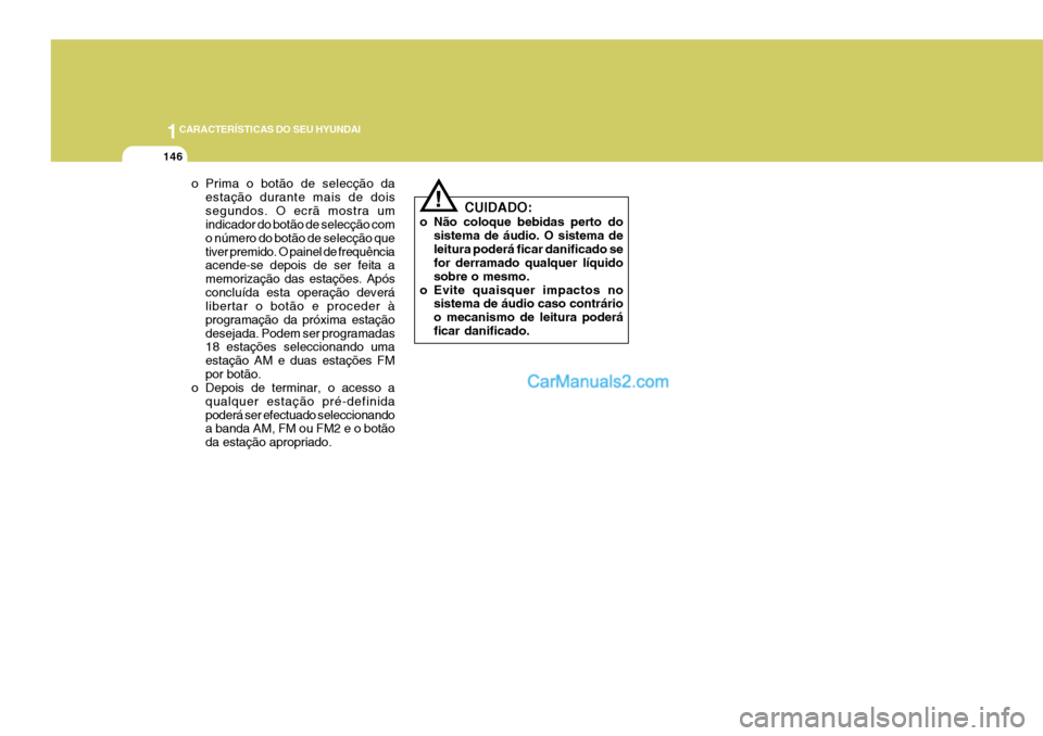 Hyundai Sonata 2007  Manual do proprietário (in Portuguese) 1CARACTERÍSTICAS DO SEU HYUNDAI
146
!
o Prima o botão de selecção da
estação durante mais de dois segundos. O ecrã mostra um indicador do botão de selecção com o número do botão de selecç