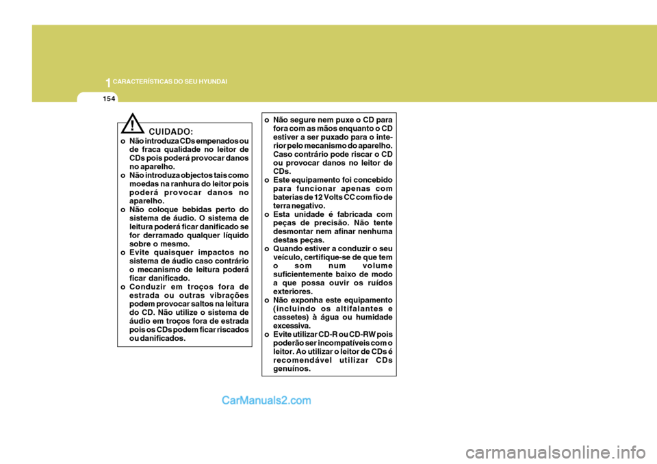 Hyundai Sonata 2007  Manual do proprietário (in Portuguese) 1CARACTERÍSTICAS DO SEU HYUNDAI
154
o Não segure nem puxe o CD parafora com as mãos enquanto o CD estiver a ser puxado para o inte- rior pelo mecanismo do aparelho. Caso contrário pode riscar o CD