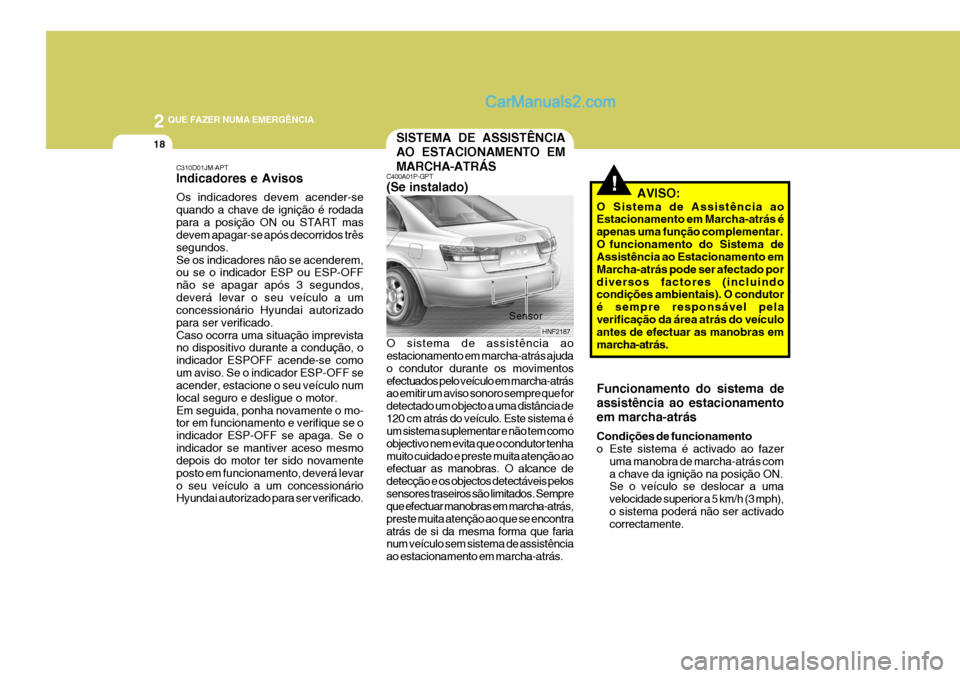 Hyundai Sonata 2007  Manual do proprietário (in Portuguese) 2 QUE FAZER NUMA EMERGÊNCIA
18
!
SISTEMA DE ASSISTÊNCIA AO ESTACIONAMENTO EM MARCHA-ATRÁS
C310D01JM-APT Indicadores e Avisos Os indicadores devem acender-se quando a chave de ignição é rodadapar