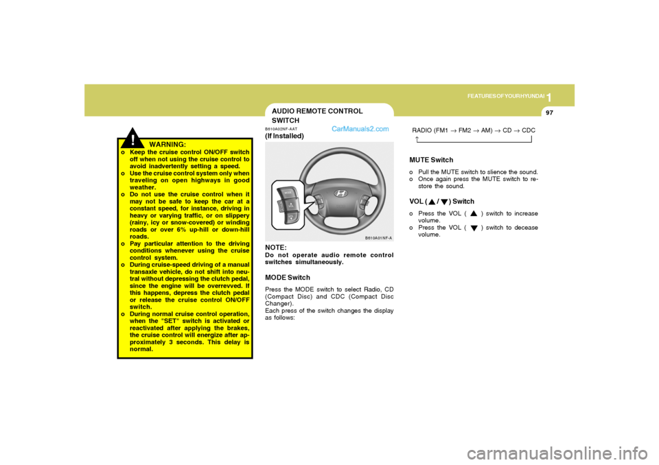 Hyundai Sonata 2006  Owners Manual 1
FEATURES OF YOUR HYUNDAI
97
MUTE Switcho Pull the MUTE switch to slience the sound.
o Once again press the MUTE switch to re-
store the sound.VOL (      /      ) Switcho Press the VOL (     ) switch