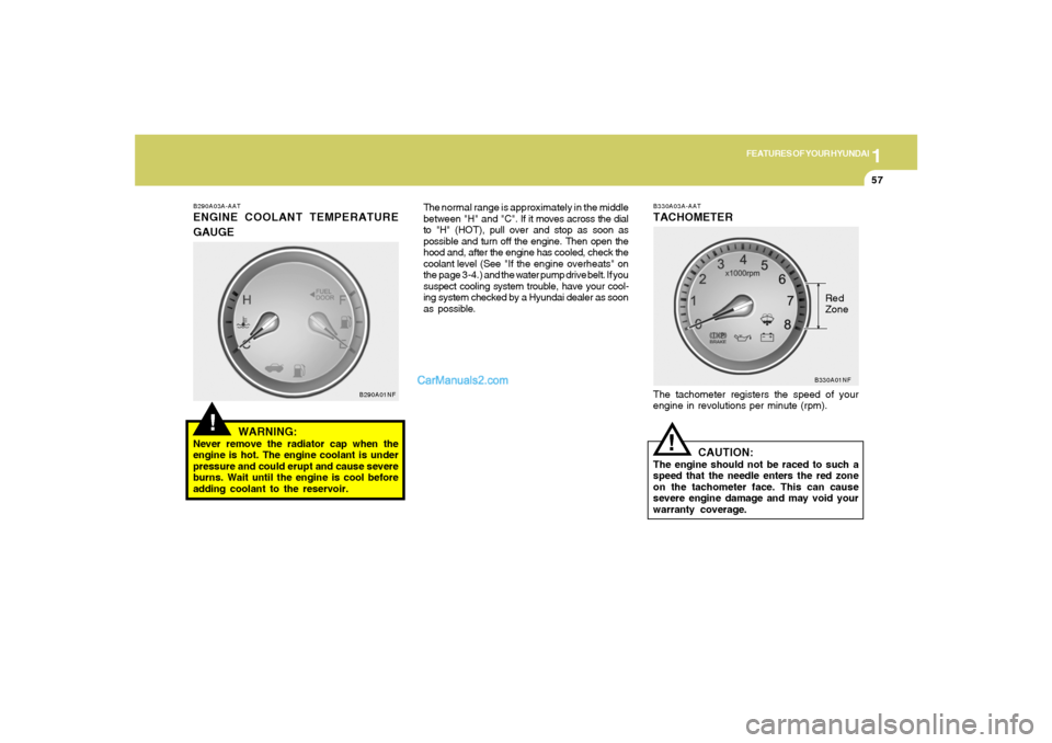 Hyundai Sonata 2006 Owners Manual 1
FEATURES OF YOUR HYUNDAI
57
B330A03A-AATTACHOMETERThe tachometer registers the speed of your
engine in revolutions per minute (rpm).
CAUTION:
The engine should not be raced to such a
speed that the Hyundai Sonata 2006 Owners Manual 1
FEATURES OF YOUR HYUNDAI
57
B330A03A-AATTACHOMETERThe tachometer registers the speed of your
engine in revolutions per minute (rpm).
CAUTION:
The engine should not be raced to such a
speed that the