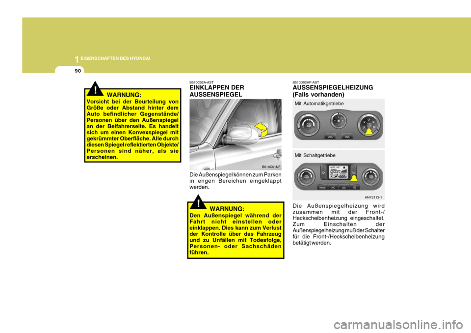 Hyundai Sonata 2006  Betriebsanleitung (in German) 1EIGENSCHAFTEN DES HYUNDAI
90
!
!
Die Außenspiegelheizung wird zusammen mit der Front-/ Heckscheibenheizung eingeschaltet. Zum Einschalten derAußenspiegelheizung muß der Schalter für die Front-/He