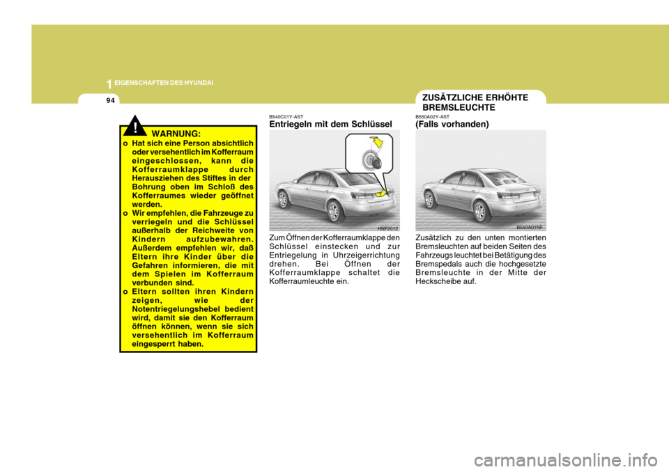 Hyundai Sonata 2006 Betriebsanleitung (in German) 1EIGENSCHAFTEN DES HYUNDAI
94
HNF2012
B540C01Y-AST Entriegeln mit dem Schlüssel Zum Öffnen der Kofferraumklappe den Schlüssel einstecken und zur Entriegelung in Uhrzeigerrichtungdrehen. Bei Öffnen Hyundai Sonata 2006 Betriebsanleitung (in German) 1EIGENSCHAFTEN DES HYUNDAI
94
HNF2012
B540C01Y-AST Entriegeln mit dem Schlüssel Zum Öffnen der Kofferraumklappe den Schlüssel einstecken und zur Entriegelung in Uhrzeigerrichtungdrehen. Bei Öffnen