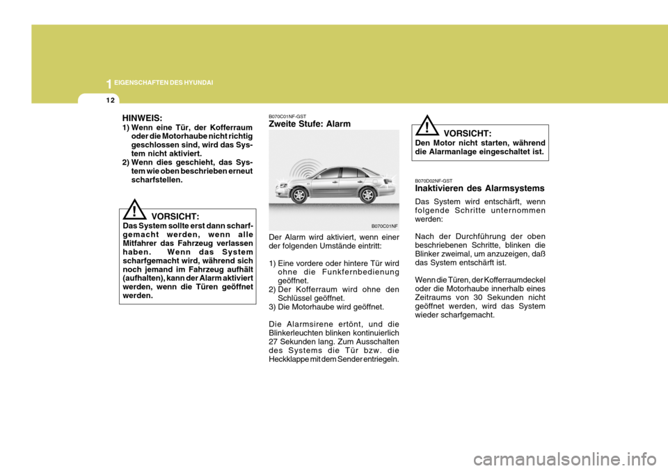 Hyundai Sonata 2006 Betriebsanleitung (in German) 1EIGENSCHAFTEN DES HYUNDAI
12
!
HINWEIS:
1) Wenn eine Tür, der Kofferraum
oder die Motorhaube nicht richtig geschlossen sind, wird das Sys-tem nicht aktiviert.
2) Wenn dies geschieht, das Sys-
tem w Hyundai Sonata 2006 Betriebsanleitung (in German) 1EIGENSCHAFTEN DES HYUNDAI
12
!
HINWEIS:
1) Wenn eine Tür, der Kofferraum
oder die Motorhaube nicht richtig geschlossen sind, wird das Sys-tem nicht aktiviert.
2) Wenn dies geschieht, das Sys-
tem w