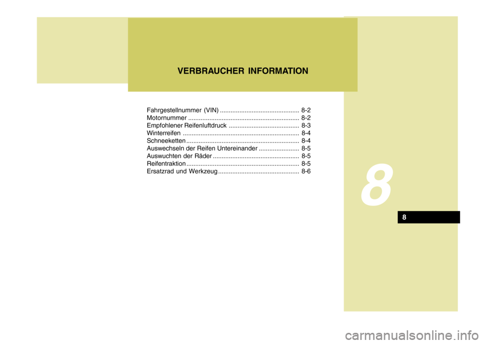 Hyundai Sonata 2006  Betriebsanleitung (in German) Fahrgestellnummer (VIN) ............................................. 8-2 Motornummer............................................................... 8-2
Empfohlener Reifenluftdruck ...................