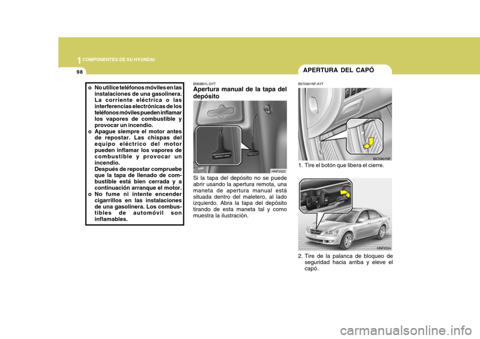 Hyundai Sonata 2006 Manual del propietario (in Spanish) 1COMPONENTES DE SU HYUNDAI
98
B560B01L-GYT Apertura manual de la tapa del depósito Si la tapa del depósito no se puede abrir usando la apertura remota, una maneta de apertura manual estásituada den Hyundai Sonata 2006 Manual del propietario (in Spanish) 1COMPONENTES DE SU HYUNDAI
98
B560B01L-GYT Apertura manual de la tapa del depósito Si la tapa del depósito no se puede abrir usando la apertura remota, una maneta de apertura manual estásituada den