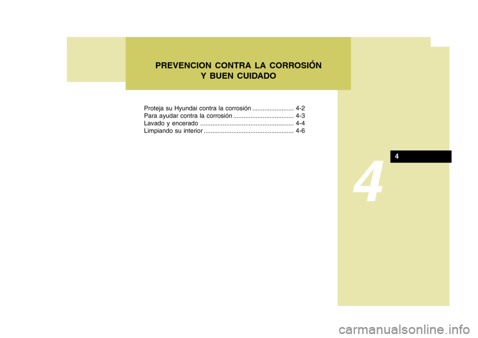 Hyundai Sonata 2006  Manual del propietario (in Spanish) 4
Proteja su Hyundai contra la corrosión ........................ 4-2 
Para ayudar contra la corrosión ................................... 4-3
Lavado y encerado .....................................