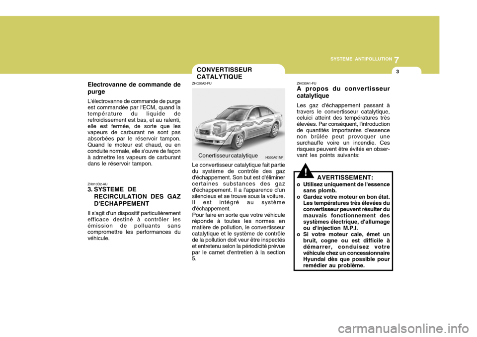Hyundai Sonata 2006 Manuel du propriétaire (in French) 7
SYSTEME ANTIPOLLUTION
3
H020A01NF
ZH010D2-AU
3. SYSTEME DE
RECIRCULATION DES GAZ DECHAPPEMENT
Il sagit dun dispositif particulièrement efficace destiné à contrôler lesémission de polluants Hyundai Sonata 2006 Manuel du propriétaire (in French) 7
SYSTEME ANTIPOLLUTION
3
H020A01NF
ZH010D2-AU
3. SYSTEME DE
RECIRCULATION DES GAZ DECHAPPEMENT
Il sagit dun dispositif particulièrement efficace destiné à contrôler lesémission de polluants