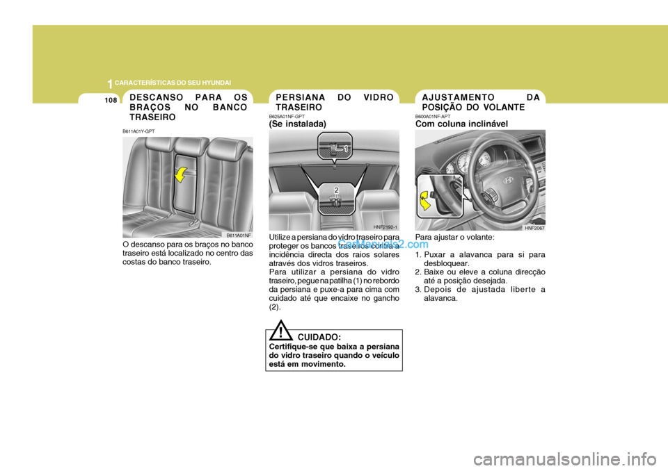 Hyundai Sonata 2006  Manual do proprietário (in Portuguese) 1CARACTERÍSTICAS DO SEU HYUNDAI
108
!
B625A01NF-GPT (Se instalada) Utilize a persiana do vidro traseiro para proteger os bancos traseiros contra a incidência directa dos raios solaresatravés dos vi