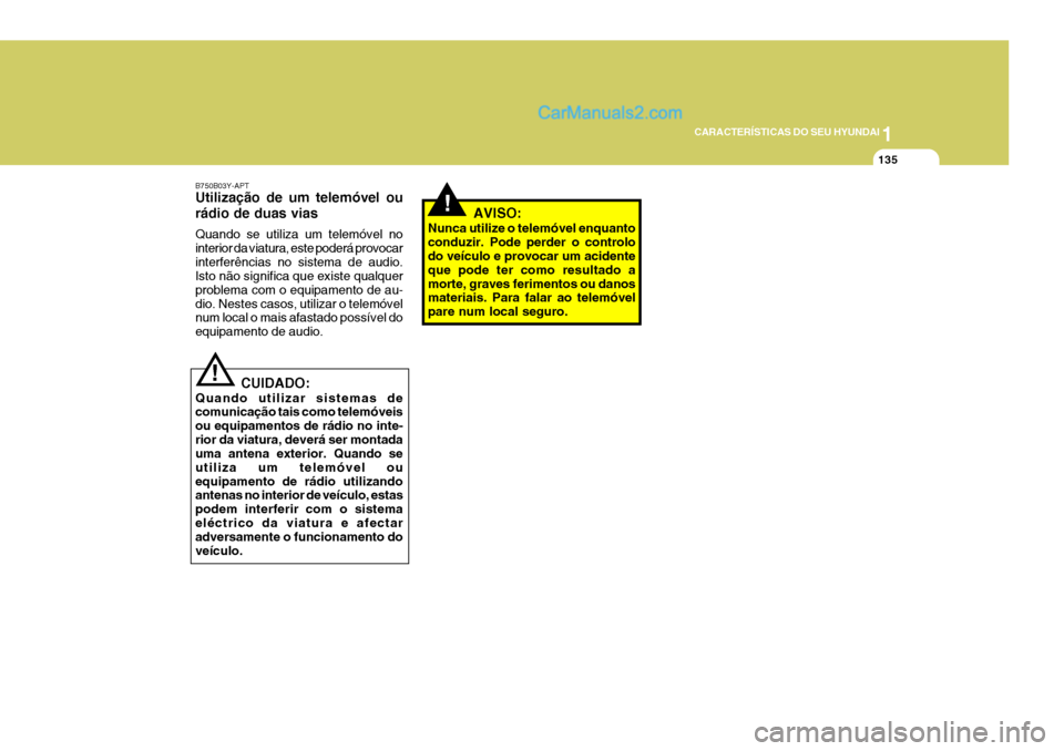 Hyundai Sonata 2006  Manual do proprietário (in Portuguese) 1
CARACTERÍSTICAS DO SEU HYUNDAI
135
!AVISO:
Nunca utilize o telemóvel enquanto conduzir. Pode perder o controlo do veículo e provocar um acidente que pode ter como resultado amorte, graves ferimen