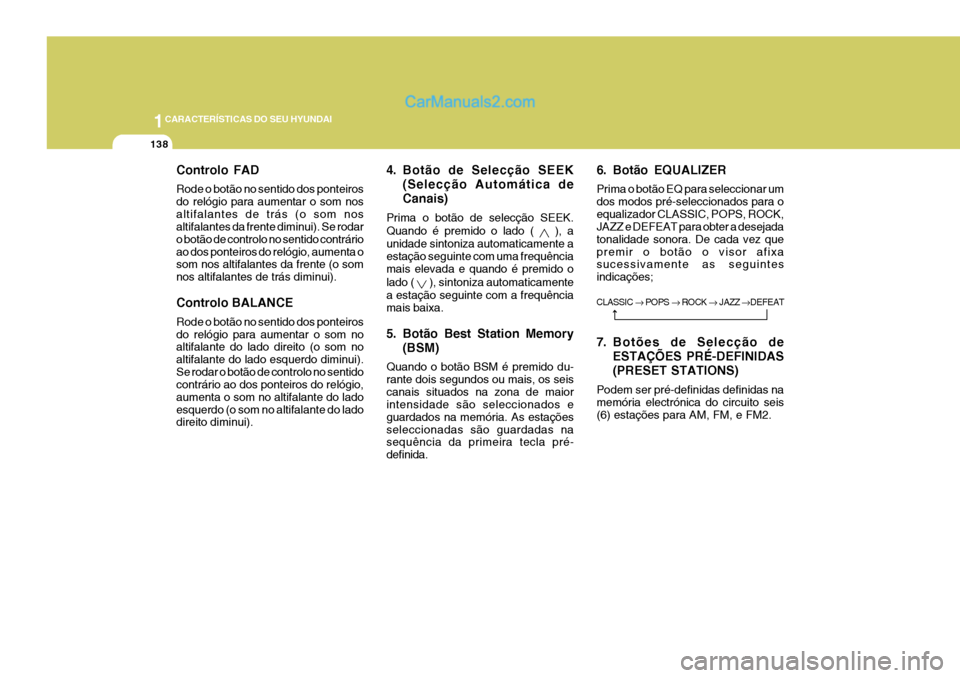 Hyundai Sonata 2006 Manual do proprietário (in Portuguese) 1CARACTERÍSTICAS DO SEU HYUNDAI
138
Controlo FAD Rode o botão no sentido dos ponteiros do relógio para aumentar o som nosaltifalantes de trás (o som nos altifalantes da frente diminui). Se rodar o Hyundai Sonata 2006 Manual do proprietário (in Portuguese) 1CARACTERÍSTICAS DO SEU HYUNDAI
138
Controlo FAD Rode o botão no sentido dos ponteiros do relógio para aumentar o som nosaltifalantes de trás (o som nos altifalantes da frente diminui). Se rodar o