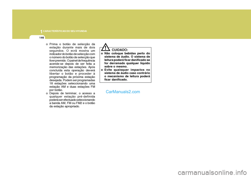 Hyundai Sonata 2006  Manual do proprietário (in Portuguese) 1CARACTERÍSTICAS DO SEU HYUNDAI
146
!
o Prima o botão de selecção da
estação durante mais de dois segundos. O ecrã mostra um indicador do botão de selecção com o número do botão de selecç