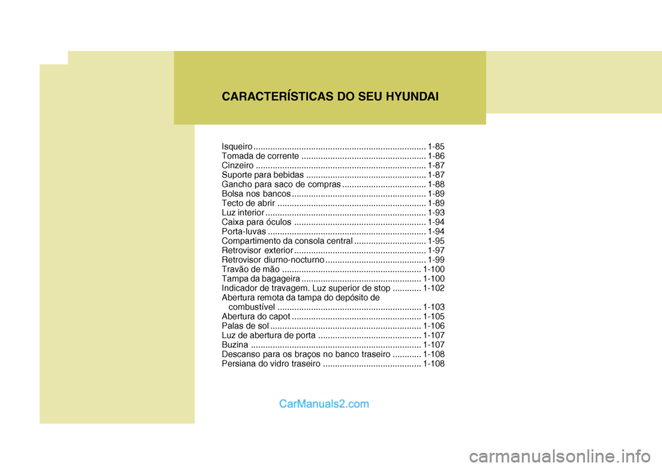 Hyundai Sonata 2006  Manual do proprietário (in Portuguese) CARACTERÍSTICAS DO SEU HYUNDAI Isqueiro........................................................................ 1-85
Tomada de  corrente .................................................... 1-86
Cinz