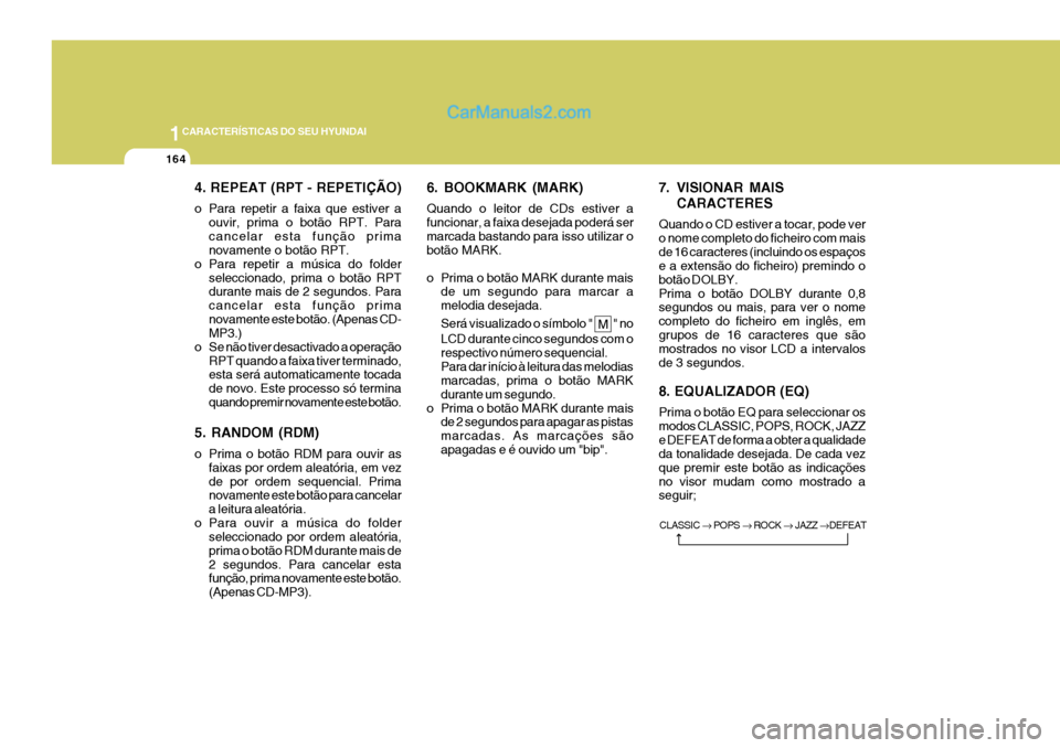 Hyundai Sonata 2006 Manual do proprietário (in Portuguese) 1CARACTERÍSTICAS DO SEU HYUNDAI
164
4. REPEAT (RPT - REPETIÇÃO)
o Para repetir a faixa que estiver aouvir, prima o botão RPT. Para cancelar esta função prima novamente o botão RPT.
o Para repe Hyundai Sonata 2006 Manual do proprietário (in Portuguese) 1CARACTERÍSTICAS DO SEU HYUNDAI
164
4. REPEAT (RPT - REPETIÇÃO)
o Para repetir a faixa que estiver aouvir, prima o botão RPT. Para cancelar esta função prima novamente o botão RPT.
o Para repe