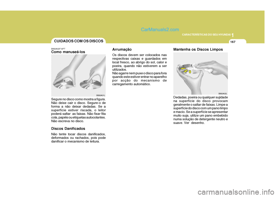 Hyundai Sonata 2006 Manual do proprietário (in Portuguese) 1
CARACTERÍSTICAS DO SEU HYUNDAI
167CUIDADOS COM OS DISCOS
Arrumação Os discos devem ser colocados nas respectivas caixas e guardados emlocal fresco, ao abrigo do sol, calor e poeira, quando não e Hyundai Sonata 2006 Manual do proprietário (in Portuguese) 1
CARACTERÍSTICAS DO SEU HYUNDAI
167CUIDADOS COM OS DISCOS
Arrumação Os discos devem ser colocados nas respectivas caixas e guardados emlocal fresco, ao abrigo do sol, calor e poeira, quando não e