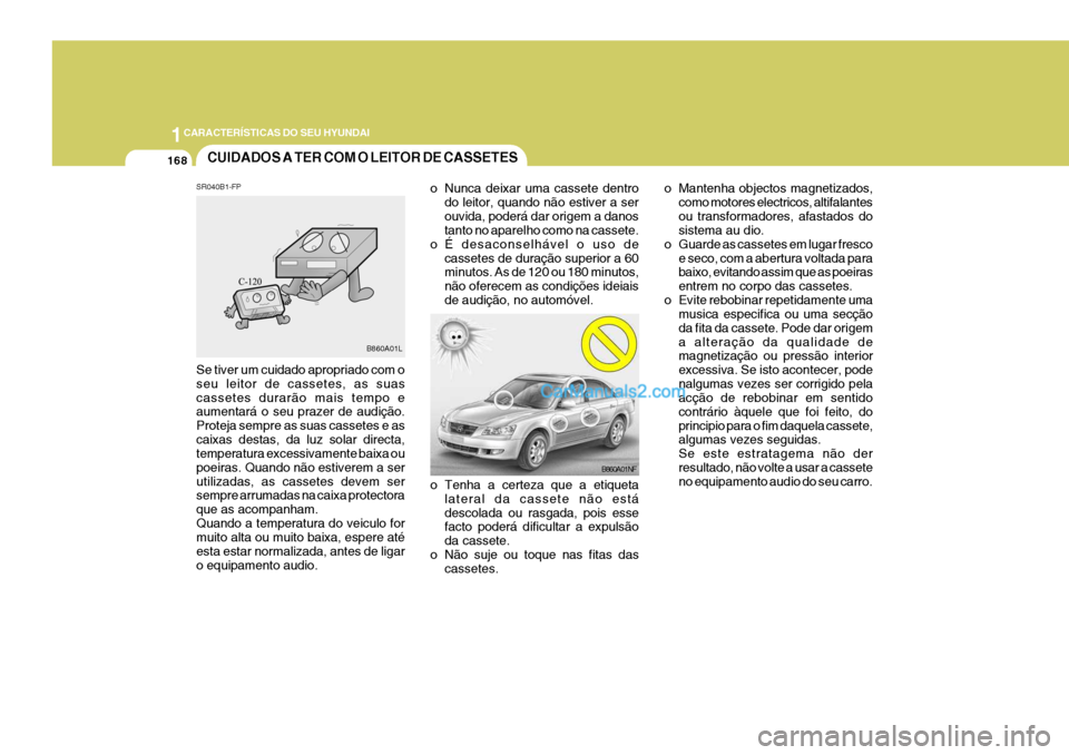 Hyundai Sonata 2006 Manual do proprietário (in Portuguese) 1CARACTERÍSTICAS DO SEU HYUNDAI
168CUIDADOS A TER COM O LEITOR DE CASSETES
B860A01NF
o Tenha a certeza que a etiqueta lateral da cassete não está descolada ou rasgada, pois esse facto poderá dific Hyundai Sonata 2006 Manual do proprietário (in Portuguese) 1CARACTERÍSTICAS DO SEU HYUNDAI
168CUIDADOS A TER COM O LEITOR DE CASSETES
B860A01NF
o Tenha a certeza que a etiqueta lateral da cassete não está descolada ou rasgada, pois esse facto poderá dific