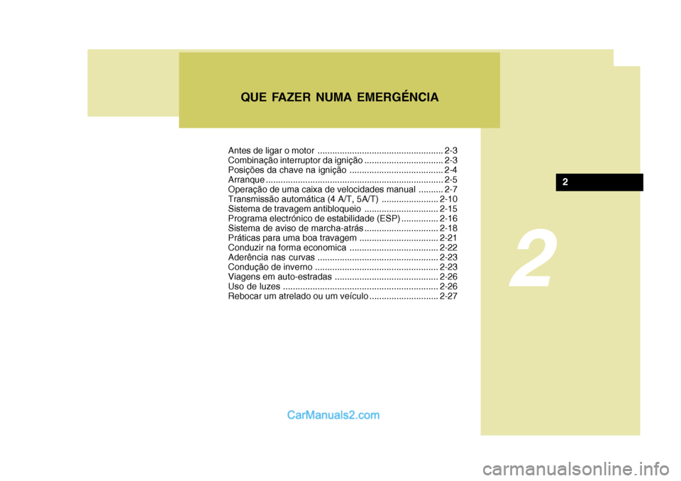 Hyundai Sonata 2006 Manual do proprietário (in Portuguese) 2
QUE FAZER NUMA EMERGÉNCIA
2
Antes de ligar o motor ................................................... 2-3
Combinação interruptor da ignição ................................ 2-3
Posições da Hyundai Sonata 2006 Manual do proprietário (in Portuguese) 2
QUE FAZER NUMA EMERGÉNCIA
2
Antes de ligar o motor ................................................... 2-3
Combinação interruptor da ignição ................................ 2-3
Posições da