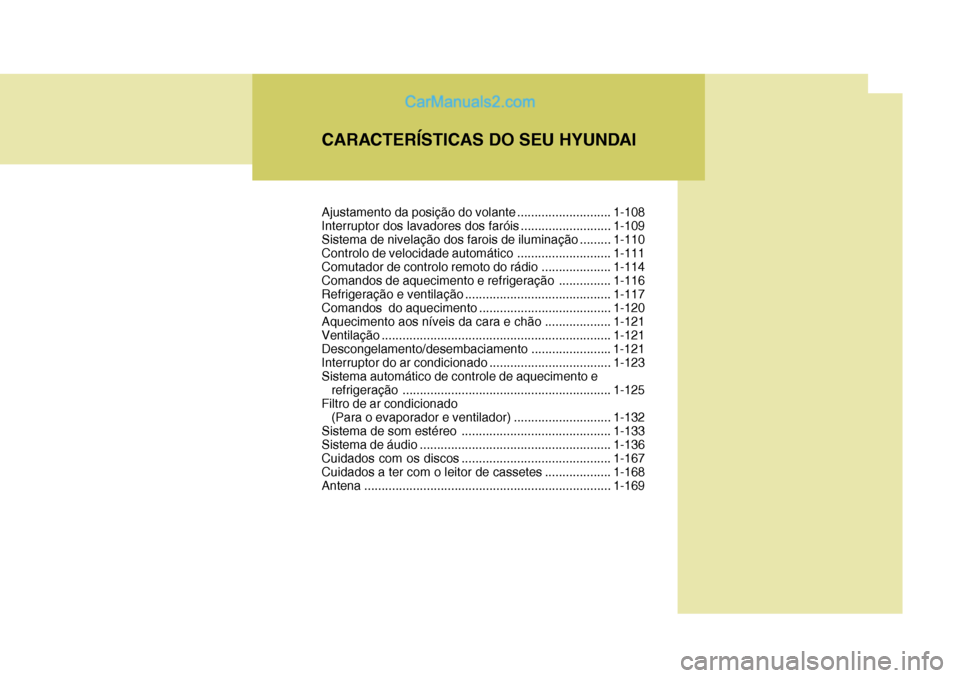 Hyundai Sonata 2006  Manual do proprietário (in Portuguese) CARACTERÍSTICAS DO SEU HYUNDAIAjustamento da posição do  volante ...........................1-108
Interruptor dos lavadores dos  faróis ..........................1-109
Sistema de nivelação dos f