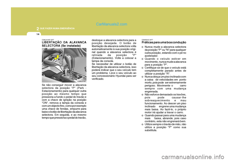 Hyundai Sonata 2006 Manual do proprietário (in Portuguese) 2 QUE FAZER NUMA EMERGÊNCIA
14
C090N04O-APT Práticas para uma boa condução
o Nunca mude a alavanca selectorada posição "P" ou "N" para qualquer outra posição, estando com o pé no acelerador. Hyundai Sonata 2006 Manual do proprietário (in Portuguese) 2 QUE FAZER NUMA EMERGÊNCIA
14
C090N04O-APT Práticas para uma boa condução
o Nunca mude a alavanca selectorada posição "P" ou "N" para qualquer outra posição, estando com o pé no acelerador.