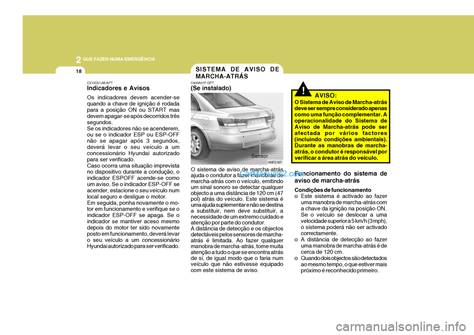 Hyundai Sonata 2006 Manual do proprietário (in Portuguese) 2 QUE FAZER NUMA EMERGÊNCIA
18
!
SISTEMA DE AVISO DE MARCHA-ATRÁS
C310D01JM-APT Indicadores e Avisos Os indicadores devem acender-se quando a chave de ignição é rodadapara a posição ON ou START Hyundai Sonata 2006 Manual do proprietário (in Portuguese) 2 QUE FAZER NUMA EMERGÊNCIA
18
!
SISTEMA DE AVISO DE MARCHA-ATRÁS
C310D01JM-APT Indicadores e Avisos Os indicadores devem acender-se quando a chave de ignição é rodadapara a posição ON ou START