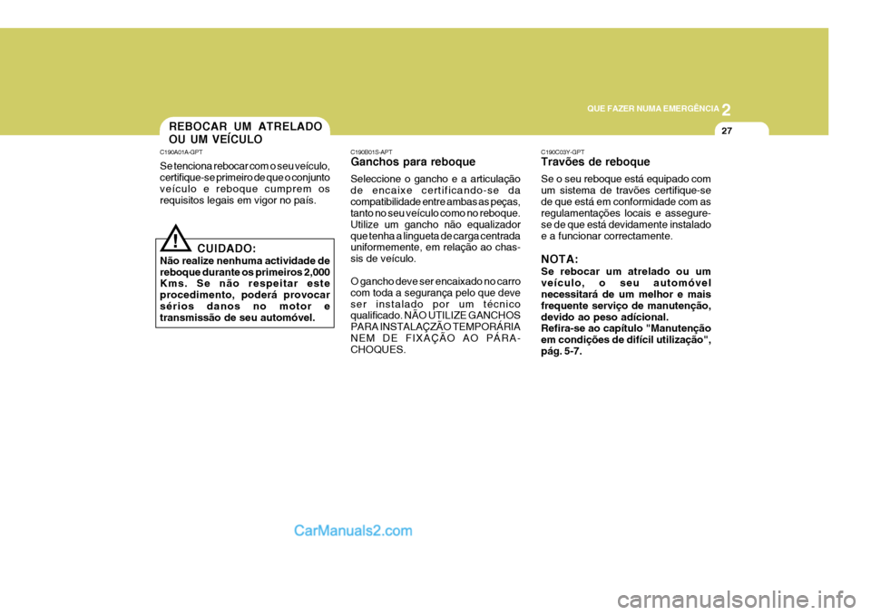 Hyundai Sonata 2006 Manual do proprietário (in Portuguese) 2
QUE FAZER NUMA EMERGÊNCIA
27
C190A01A-GPT Se tenciona rebocar com o seu veículo, certifique-se primeiro de que o conjunto veículo e reboque cumprem os requisitos legais em vigor no país. REBOCAR Hyundai Sonata 2006 Manual do proprietário (in Portuguese) 2
QUE FAZER NUMA EMERGÊNCIA
27
C190A01A-GPT Se tenciona rebocar com o seu veículo, certifique-se primeiro de que o conjunto veículo e reboque cumprem os requisitos legais em vigor no país. REBOCAR