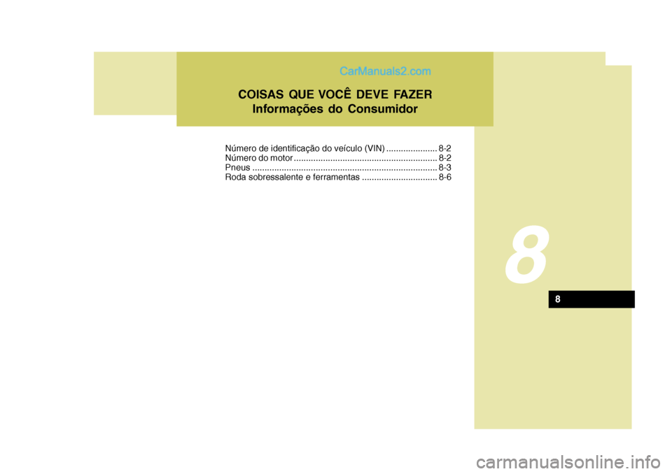 Hyundai Sonata 2006  Manual do proprietário (in Portuguese) 8
COISAS QUE VOCÊ DEVE FAZERInformações do Consumidor
8
Número de identificação do veículo (VIN) ..................... 8-2 
Número do motor ....................................................