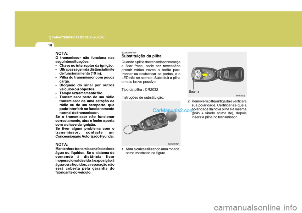 Hyundai Sonata 2006 Manual do proprietário (in Portuguese) 1CARACTERÍSTICAS DO SEU HYUNDAI
18
B070E01NF-GPT Substituição da pilha Quando a pilha do transmissor começa a ficar fraca, pode ser necessáriopremir várias vezes o botão para trancar ou destran Hyundai Sonata 2006 Manual do proprietário (in Portuguese) 1CARACTERÍSTICAS DO SEU HYUNDAI
18
B070E01NF-GPT Substituição da pilha Quando a pilha do transmissor começa a ficar fraca, pode ser necessáriopremir várias vezes o botão para trancar ou destran