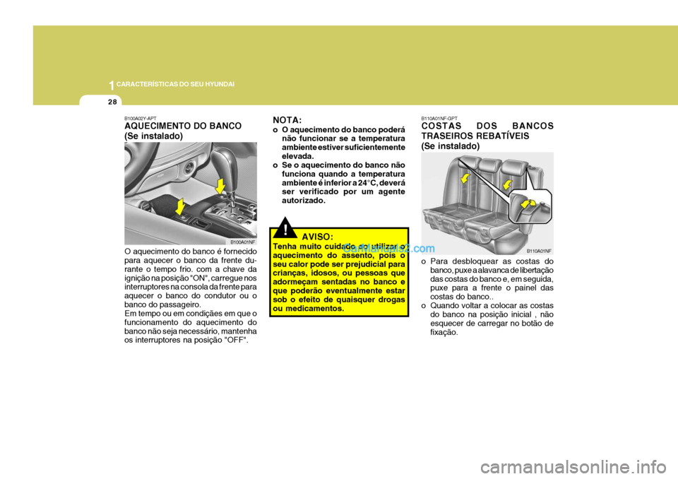 Hyundai Sonata 2006 Manual do proprietário (in Portuguese) 1CARACTERÍSTICAS DO SEU HYUNDAI
28
B110A01NF-GPT COSTAS DOS BANCOS TRASEIROS REBATÍVEIS(Se instalado) o Para desbloquear as costas do
banco, puxe a alavanca de libertação das costas do banco e, em Hyundai Sonata 2006 Manual do proprietário (in Portuguese) 1CARACTERÍSTICAS DO SEU HYUNDAI
28
B110A01NF-GPT COSTAS DOS BANCOS TRASEIROS REBATÍVEIS(Se instalado) o Para desbloquear as costas do
banco, puxe a alavanca de libertação das costas do banco e, em