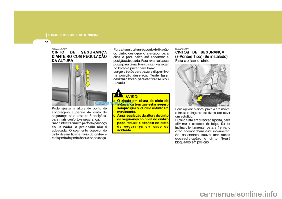Hyundai Sonata 2006  Manual do proprietário (in Portuguese) 1CARACTERÍSTICAS DO SEU HYUNDAI
32
B180A01L-GPT CINTOS   DE   SEGURANÇA (3-Pontos Tipo) (Se instalado)Para aplicar o cinto Para aplicar o cinto, puxe a tira móvel e insira o linguete na fivela até