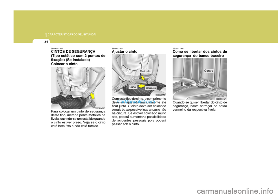Hyundai Sonata 2006  Manual do proprietário (in Portuguese) 1CARACTERÍSTICAS DO SEU HYUNDAI
34
ZB090X1-AP Ajustar o cinto Com este tipo de cinto, o comprimento deve ser ajustado manualmente até ficar justo. O cinto deve ser colocadoo mais baixo possível nas