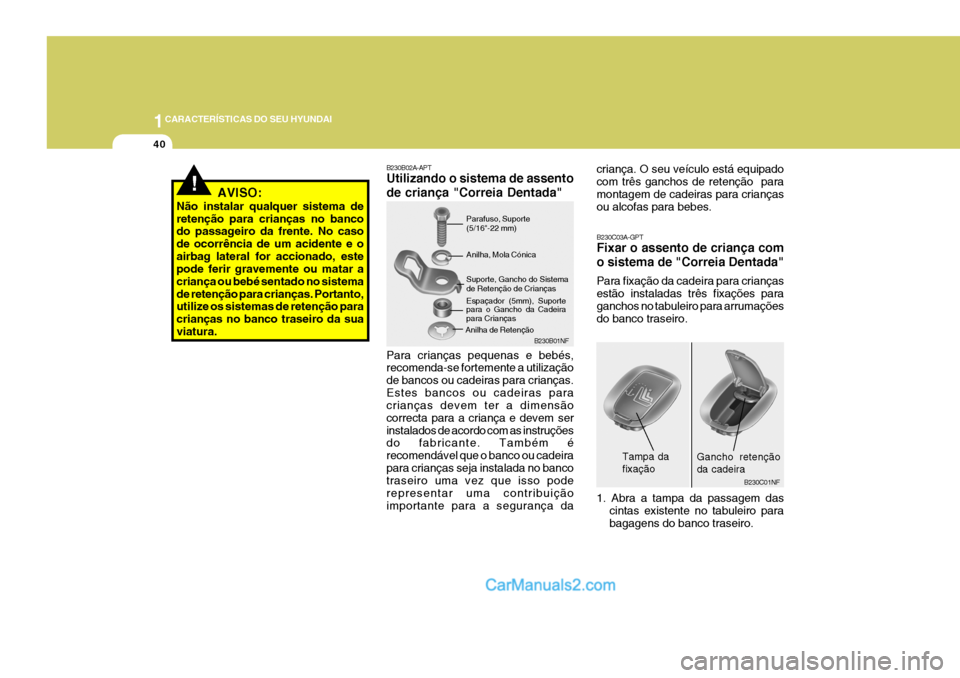 Hyundai Sonata 2006  Manual do proprietário (in Portuguese) 1CARACTERÍSTICAS DO SEU HYUNDAI
40
B230C03A-GPT Fixar o assento de criança com o sistema de "Correia Dentada" Para fixação da cadeira para crianças estão instaladas três fixações paraganchos 