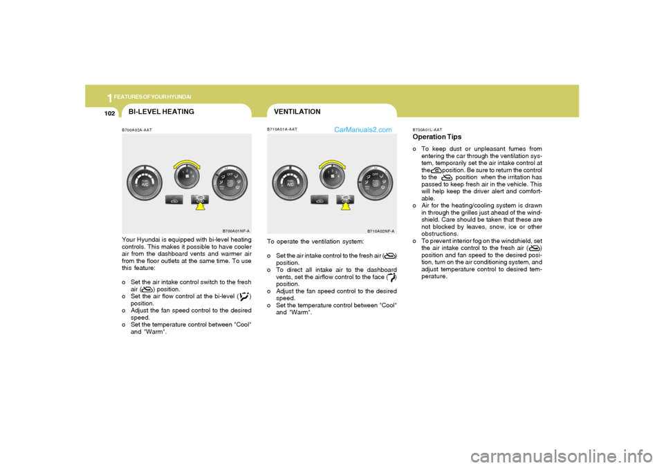 Hyundai Sonata 2005 Owners Manual 1FEATURES OF YOUR HYUNDAI
102
VENTILATION
B700A02A-AATBI-LEVEL HEATING
B710A01A-AAT
Your Hyundai is equipped with bi-level heating
controls. This makes it possible to have cooler
air from the dashboar Hyundai Sonata 2005 Owners Manual 1FEATURES OF YOUR HYUNDAI
102
VENTILATION
B700A02A-AATBI-LEVEL HEATING
B710A01A-AAT
Your Hyundai is equipped with bi-level heating
controls. This makes it possible to have cooler
air from the dashboar
