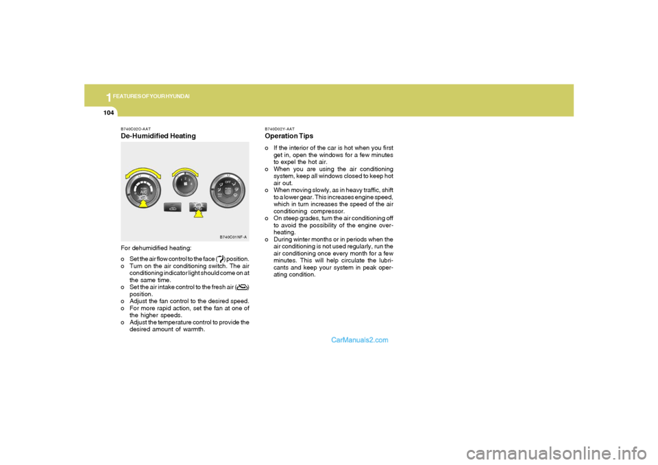 Hyundai Sonata 2005 Owners Manual 1FEATURES OF YOUR HYUNDAI
104
B740C02O-AATDe-Humidified HeatingFor dehumidified heating:
o Set the air flow control to the face ( ) position.
o Turn on the air conditioning switch. The air
condi Hyundai Sonata 2005 Owners Manual 1FEATURES OF YOUR HYUNDAI
104
B740C02O-AATDe-Humidified HeatingFor dehumidified heating:
o Set the air flow control to the face ( ) position.
o Turn on the air conditioning switch. The air
condi