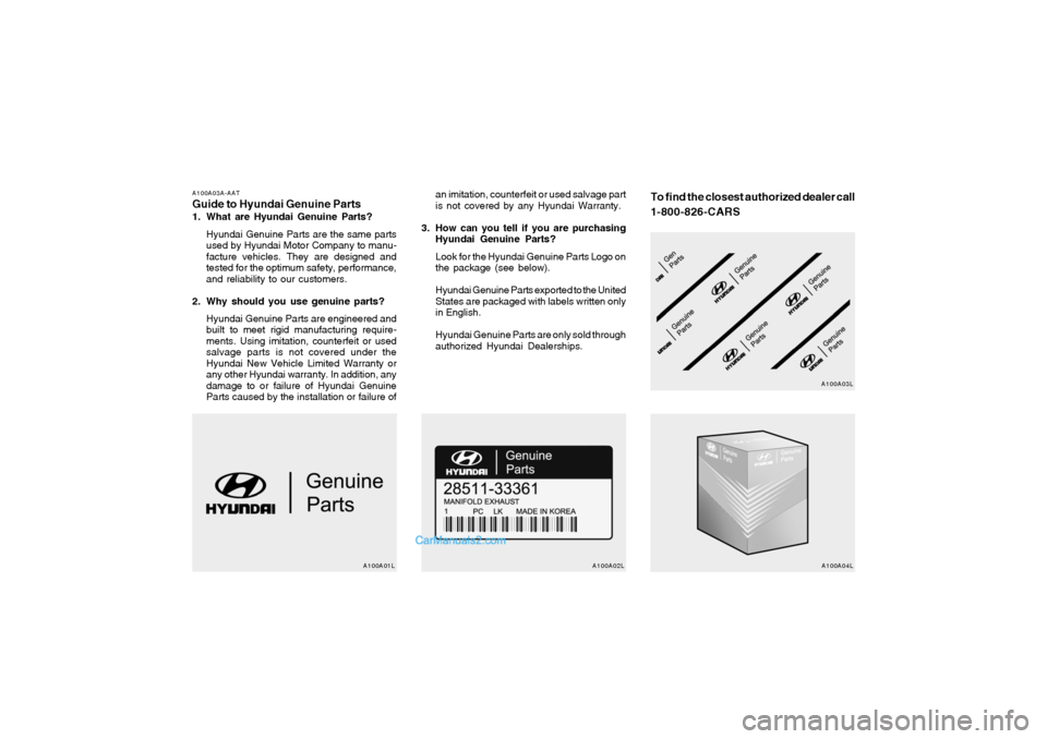 Hyundai Sonata 2005 Owners Manual A100A03A-AATGuide to Hyundai Genuine Parts1. What are Hyundai Genuine Parts?
Hyundai Genuine Parts are the same parts
used by Hyundai Motor Company to manu-
facture vehicles. They are designed and
tes Hyundai Sonata 2005 Owners Manual A100A03A-AATGuide to Hyundai Genuine Parts1. What are Hyundai Genuine Parts?
Hyundai Genuine Parts are the same parts
used by Hyundai Motor Company to manu-
facture vehicles. They are designed and
tes