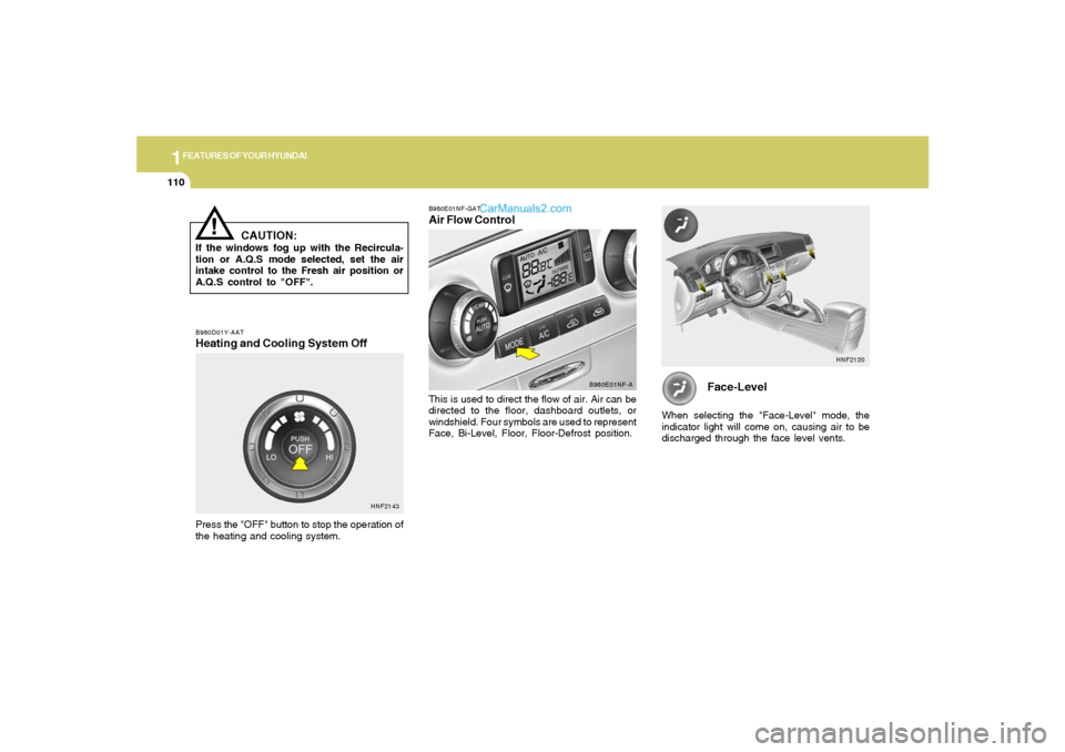 Hyundai Sonata 2005  Owners Manual 1FEATURES OF YOUR HYUNDAI
110
Face-Level
When selecting the "Face-Level" mode, the
indicator light will come on, causing air to be
discharged through the face level vents.
HNF2120
B980D01Y-AATHeating 