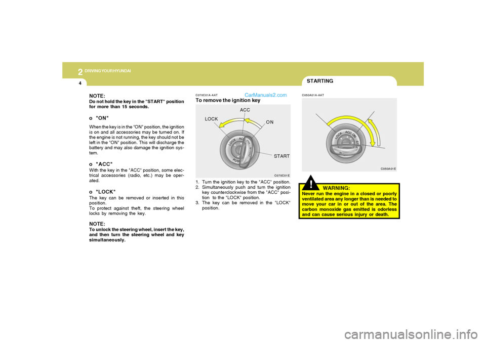 Hyundai Sonata 2005 Owners Manual 2
DRIVING YOUR HYUNDAI
4
NOTE:Do not hold the key in the "START" position
for more than 15 seconds.o "ON"When the key is in the "ON" position, the ignition
is on and all accessories may be turned on. Hyundai Sonata 2005 Owners Manual 2
DRIVING YOUR HYUNDAI
4
NOTE:Do not hold the key in the "START" position
for more than 15 seconds.o "ON"When the key is in the "ON" position, the ignition
is on and all accessories may be turned on.